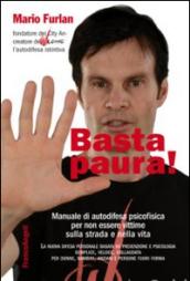 Basta paura! Manuale di autodifesa psicofisica per non essere vittime sulla strada e nella vita