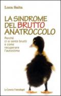 La sindrome del brutto anatroccolo. Perché ci si sente brutti e come recuperare l'autostima: Perché ci si sente brutti e come recuperare l'autostima