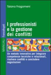 I professionisti e la gestione dei conflitti. Un metodo innovativo per integrare competenze tecniche e relazionali, risolvere conflitti e concludere negoziazioni: ... conflitti e concludere negoziazioni