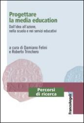 Progettare la media education. Dall'idea all'azione, nella scuola e nei servizi educativi