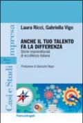 Anche il tuo talento fa la differenza. Storie imprenditoriali di eccellenza italiana