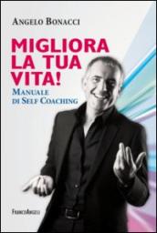 Migliora la tua vita! Manuale di self coaching