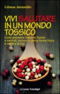 Vivi salutare in un mondo tossico. Come prevenire malattie fisiche e mentali, restare in piena forma fisica e sentirsi al top