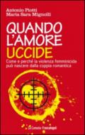 Quando l'amore uccide. Come e perché la violenza femminicida può nascere dalla coppia romantica. Ediz. illustrata