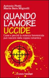 Quando l'amore uccide. Come e perché la violenza femminicida può nascere dalla coppia romantica. Ediz. illustrata