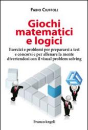 Giochi matematici e logici. Esercizi e problemi per prepararsi a test e concorsi e per allenare la mente divertendosi con il visual problem solving