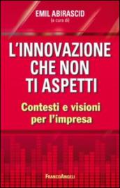 L'innovazione che non ti aspetti. Contesti e visioni per l'impresa: Contesti e visioni per l'impresa