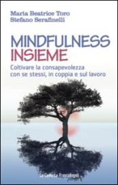 Mindfulness insieme. Coltivare la consapevolezza con se stessi, in coppia e sul lavoro: Coltivare la consapevolezza con se stessi, in coppia e sul lavoro