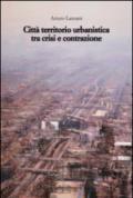 Città territorio urbanistica tra crisi e contrazione. Muovere da quel che c'è, ipotizzando radicali modificazioni