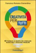 Creatività per tutti. 60 tecniche di gruppo per stimolare nuove idee e risolvere problemi