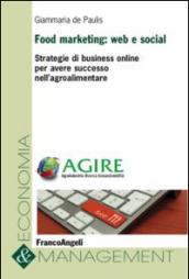 Food marketing: web e social. Strategie di business online per avere successo nell'agroalimentare