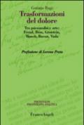 Trasformazioni del dolore. Tra psicoanalisi e arte: Freud, Bion, Grotstein, Munch, Bacon, Viola