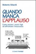 Quando manca l'applauso. Come aiutare i nostri figli ad affrontare l'insuccesso