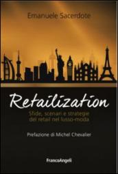 Retailization. Sfide, scenari e strategie del retail nel lusso-moda