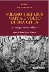 Milano 1861-1906. Mappa e volto di una città. Per una geostoria dell'arte