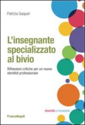 L'insegnante specializzato al bivio. Riflessioni critiche per un nuovo identikit professionale