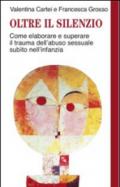 Oltre il silenzio. Come elaborare e superare il trauma dell'abuso sessuale subito nell'infanzia