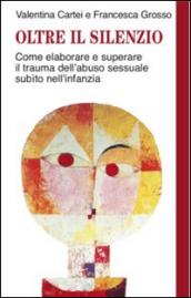 Oltre il silenzio. Come elaborare e superare il trauma dell'abuso sessuale subito nell'infanzia