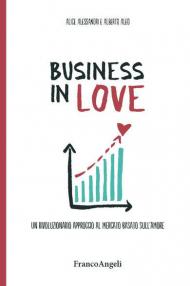 Business in Love. Un rivoluzionario approccio al mercato basato sull'amore
