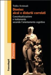 Dioniso: alcol e disturbi correlati. Concettualizzazione e trattamento secondo l'orientamento cognitivo