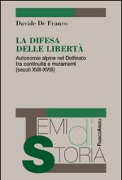 La difesa delle libertà. Autonomie alpine nel Delfinato tra continuità e mutamenti (secoli XVII-XVIII): Autonomie alpine nel Delfinato tra continuità e mutamenti (secoli XVII-XVIII)