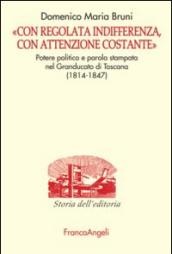 «Con regolata indifferenza, con attenzione costante». Potere politico e parola stampata nel Granducato di Toscana (1814-1847)