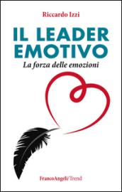 Il leader emotivo. La forza delle emozioni: La forza delle emozioni