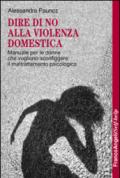 Dire di no alla violenza domestica. Manuale per le donne che vogliono sconfiggere il maltrattamento psicologico