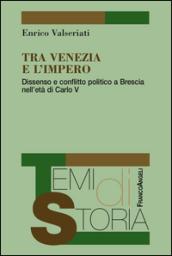 Tra Venezia e l'Impero. Dissenso e conflitto politico a Brescia nell'età di Carlo V