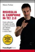 Risveglia il campione in te! 2.0. Come utilizzare al meglio cervello, corpo ed emozioni per ottenere il massimo e vivere felici