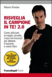 Risveglia il campione in te! 2.0. Come utilizzare al meglio cervello, corpo ed emozioni per ottenere il massimo e vivere felici