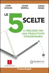 Le 5 scelte. Il percorso per una produttività straordinaria: Il percorso per una produttività straordinaria