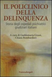 Il Policlinico della delinquenza. Storia degli ospedali psichiatrici giudiziari italiani