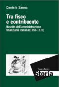 Tra fisco e contribuente. Nascita dell'amministrazione finanziaria italiana (1859-1873)
