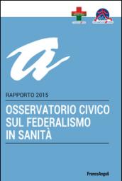 Osservatorio civico sul federalismo in sanità. Rapporto 2015