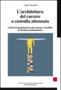 L'architettura del carcere a custodia attenuata. Criteri di progettazione per un nuovo modello di struttura penitenziaria