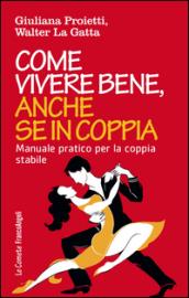 Come vivere bene, anche se in coppia. Manuale pratico per la coppia stabile: Manuale pratico per la coppia stabile