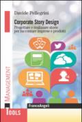 Corporate Story Design. Progettare e realizzare storie per raccontare imprese e prodotti: Progettare e realizzare storie per raccontare imprese e prodotti