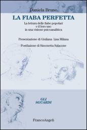 La fiaba perfetta. La lettura delle fiabe popolari e il loro uso in una visione psicoanalitica: La lettura delle fiabe popolari e il loro uso in una visione psicoanalitica