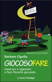 Giocosofare. Imparare a ragionare e fare filosofia giocando: Imparare a ragionare e fare filosofia giocando