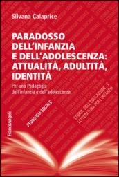 Paradosso dell'infanzia e dell'adolescenza: attualità, adultità, identità. Per una pedagogia dell'infanzia e dell'adolescenza