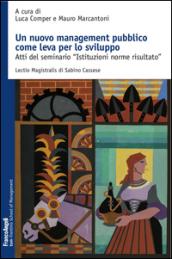 Un nuovo management pubblico come leva per lo sviluppo. Atti del seminario «Istituzioni norme risultato»