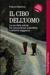 Il cibo dell'uomo. La via della salute tra conoscenza scientifica e antiche saggezze