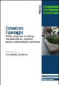 Comunicare il paesaggio. Parole chiave per un dialogo transdisciplinare: moderno, qualità, conservazione, percezione: Parole chiave per un dialogo transdisciplinare: ... moderno, qualità, conservazione, percezione