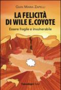 La felicità di Wile E. Coyote. Essere fragile e invulnerabile: Essere fragile e invulnerabile