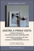 Amore a prima visita. Home staging e valorizzazione immobiliare. Come vendere e affittare in tempi brevi e al miglior prezzo utilizzando il potere emozionale...