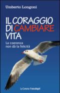 Il coraggio di cambiare vita. La coerenza non dà la felicità