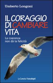 Il coraggio di cambiare vita. La coerenza non dà la felicità