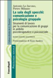 La sala degli specchi: comunicazione e psicologia gruppale. Strumenti di lavoro per la comunicazione di gruppi in ambito psicoterapeutico e psicosociale