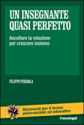 Un insegnante quasi perfetto. Ascoltare la relazione per crescere insieme